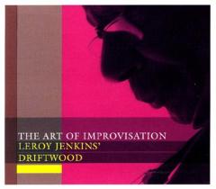 LEROY JENKINS' DRIFTWOOD / The Art of Improvisation LEROY JENKINS' DRIFTWOOD / The Art of Improvisation